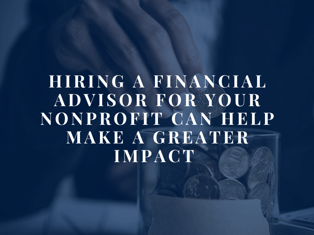 How Hiring A Financial Advisor For Your Nonprofit Can Help You Make A